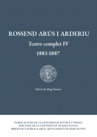 Rossend Arús i Arderiu. Teatre complet IV (1883-1887)