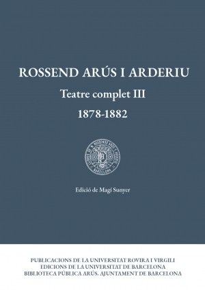 Rossend Arús i Arderiu. Teatre complet III (1878-1882)